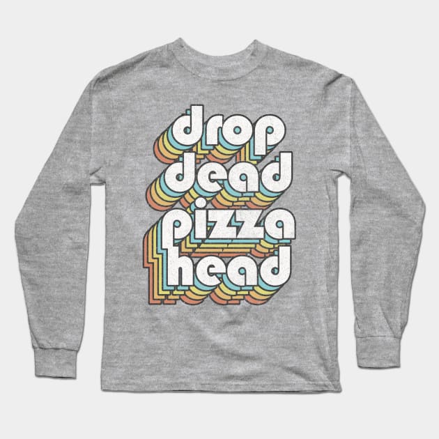 Drop Dead Pizza Head Long Sleeve T-Shirt by DankFutura